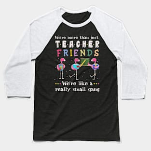 Were More Than Teacher Friends Like A Really Small Gang Tee Baseball T-Shirt